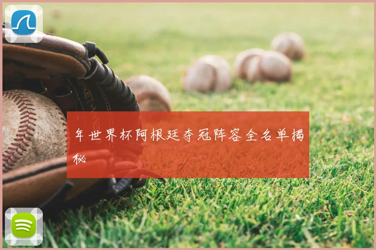 年世界杯阿根廷夺冠阵容全名单揭秘
