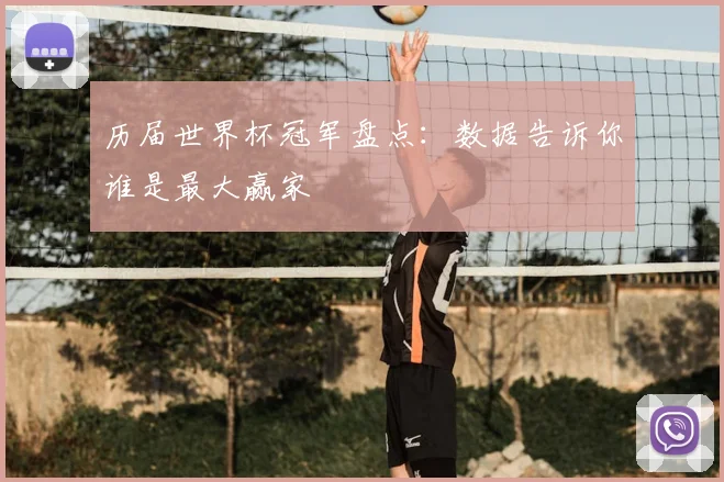 历届世界杯冠军盘点：数据告诉你谁是最大赢家