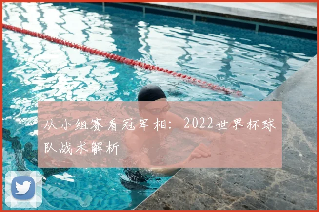 从小组赛看冠军相：2022世界杯球队战术解析